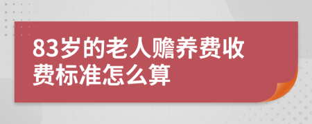 83岁的老人赡养费收费标准怎么算