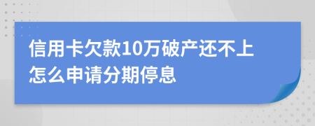 信用卡欠款10万破产还不上怎么申请分期停息