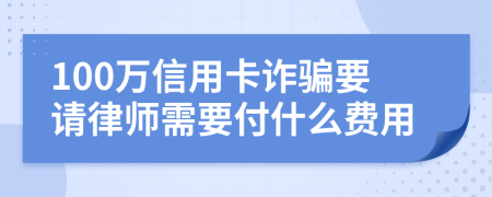 100万信用卡诈骗要请律师需要付什么费用