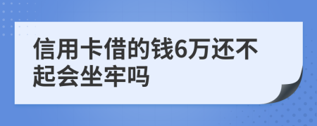 信用卡借的钱6万还不起会坐牢吗