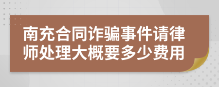 南充合同诈骗事件请律师处理大概要多少费用