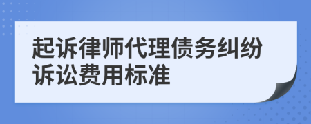 起诉律师代理债务纠纷诉讼费用标准