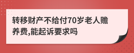 转移财产不给付70岁老人赡养费,能起诉要求吗