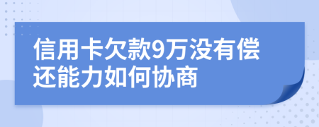 信用卡欠款9万没有偿还能力如何协商
