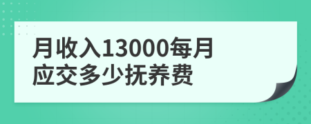 月收入13000每月应交多少抚养费