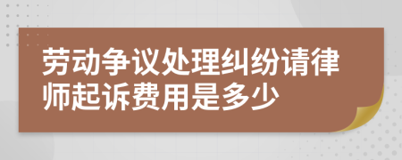 劳动争议处理纠纷请律师起诉费用是多少