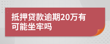 抵押贷款逾期20万有可能坐牢吗