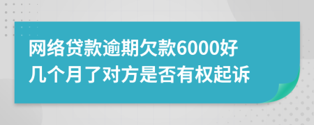 网络贷款逾期欠款6000好几个月了对方是否有权起诉