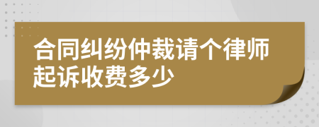 合同纠纷仲裁请个律师起诉收费多少