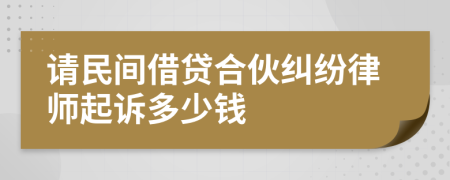 请民间借贷合伙纠纷律师起诉多少钱