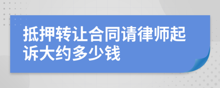 抵押转让合同请律师起诉大约多少钱