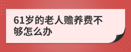 61岁的老人赡养费不够怎么办