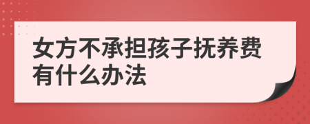 女方不承担孩子抚养费有什么办法