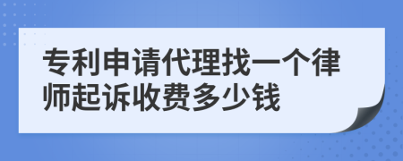 专利申请代理找一个律师起诉收费多少钱