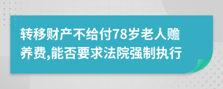 转移财产不给付78岁老人赡养费,能否要求法院强制执行