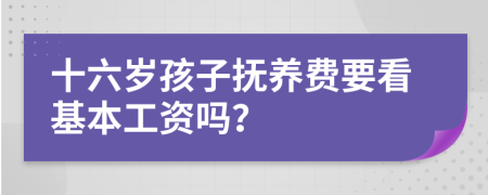 十六岁孩子抚养费要看基本工资吗？