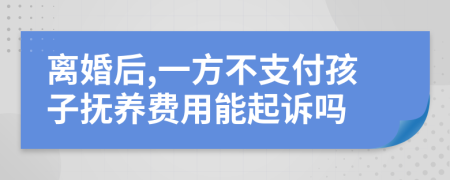 离婚后,一方不支付孩子抚养费用能起诉吗