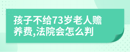 孩子不给73岁老人赡养费,法院会怎么判