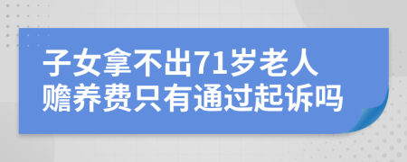 子女拿不出71岁老人赡养费只有通过起诉吗