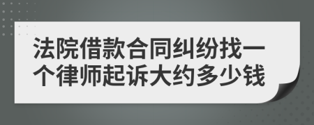 法院借款合同纠纷找一个律师起诉大约多少钱