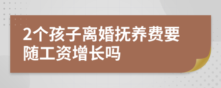 2个孩子离婚抚养费要随工资增长吗