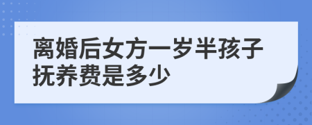 离婚后女方一岁半孩子抚养费是多少