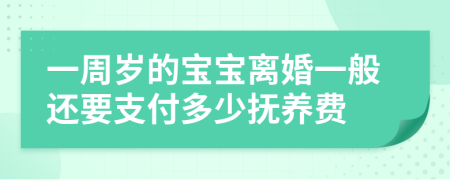 一周岁的宝宝离婚一般还要支付多少抚养费