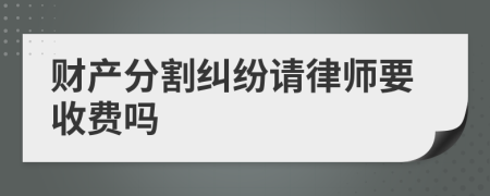 财产分割纠纷请律师要收费吗