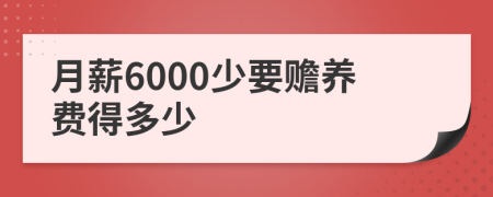 月薪6000少要赡养费得多少