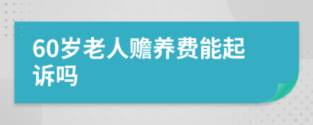 60岁老人赡养费能起诉吗