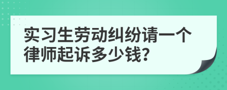 实习生劳动纠纷请一个律师起诉多少钱？