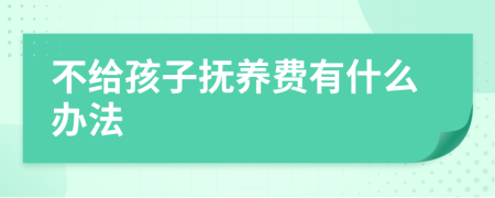 不给孩子抚养费有什么办法