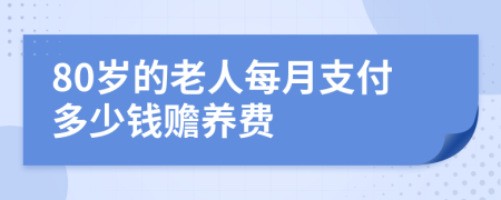 80岁的老人每月支付多少钱赡养费