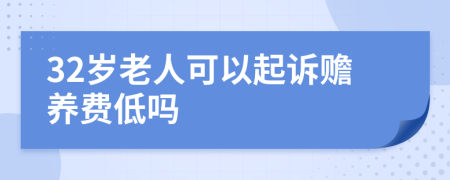 32岁老人可以起诉赡养费低吗