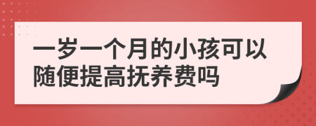 一岁一个月的小孩可以随便提高抚养费吗