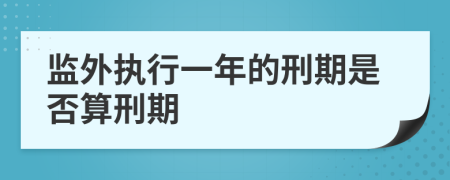 监外执行一年的刑期是否算刑期