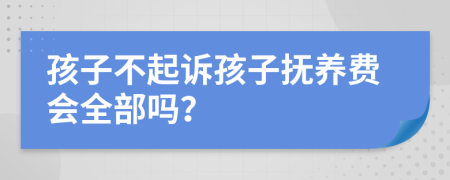 孩子不起诉孩子抚养费会全部吗？