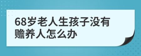 68岁老人生孩子没有赡养人怎么办
