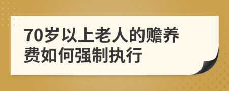 70岁以上老人的赡养费如何强制执行