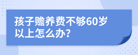 孩子赡养费不够60岁以上怎么办？