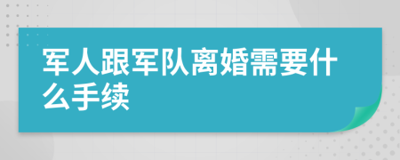 军人跟军队离婚需要什么手续