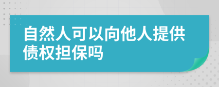 自然人可以向他人提供债权担保吗