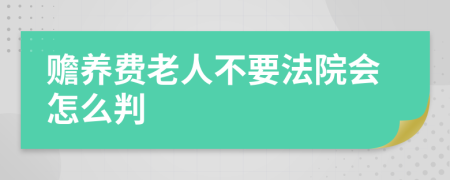 赡养费老人不要法院会怎么判