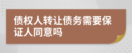 债权人转让债务需要保证人同意吗