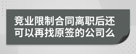 竞业限制合同离职后还可以再找原签的公司么