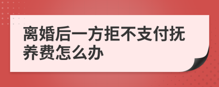 离婚后一方拒不支付抚养费怎么办