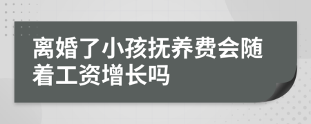 离婚了小孩抚养费会随着工资增长吗