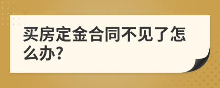 买房定金合同不见了怎么办?