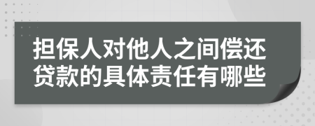 担保人对他人之间偿还贷款的具体责任有哪些