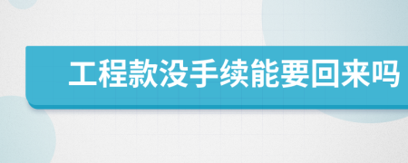 工程款没手续能要回来吗